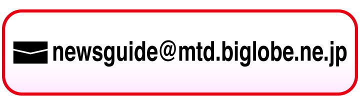 メールでのお問い合わせはコチラnewsguide@mtd.biglobe.ne.jp